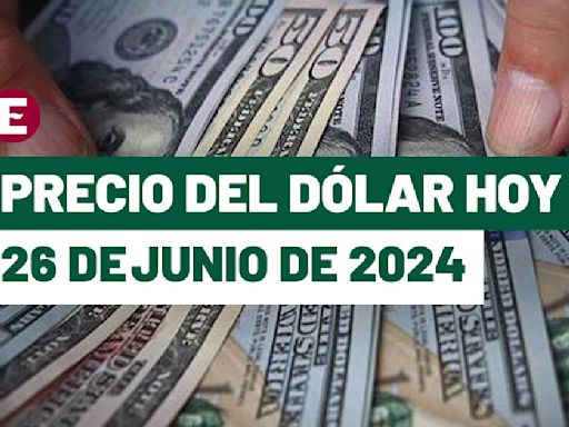 ¡Peso mantiene caída! Precio del dólar hoy 26 de junio de 2024