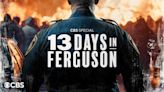 CBS Sets ‘13 Days In Ferguson’ Primetime Special