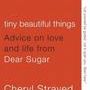 Tiny Beautiful Things: Advice on Love and Life from Dear Sugar