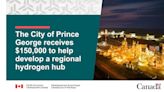 The City of Prince George receives $150,000 to help develop a regional hydrogen hub