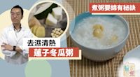 【消暑食譜】去濕清熱蓮子冬瓜粥！煮粥要綿有秘訣