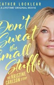 Don't Sweat the Small Stuff: The Kristine Carlson Story