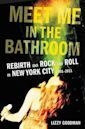 Meet Me in the Bathroom: Rebirth and Rock and Roll in New York City 2001-2011