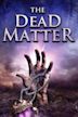 The Dead Matter