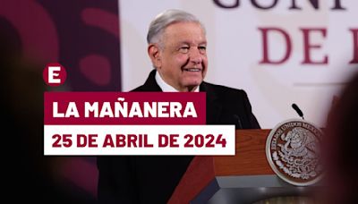 La 'Mañanera' hoy en vivo de López Obrador: Temas de la conferencia del 25 de abril de 2024