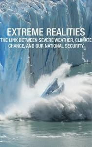 Extreme Realities: The Link Between Severe Weather, Climate Change, and Our National Security