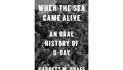 Book Review: 'When the Sea Came Alive' expands understanding of D-Day invasion