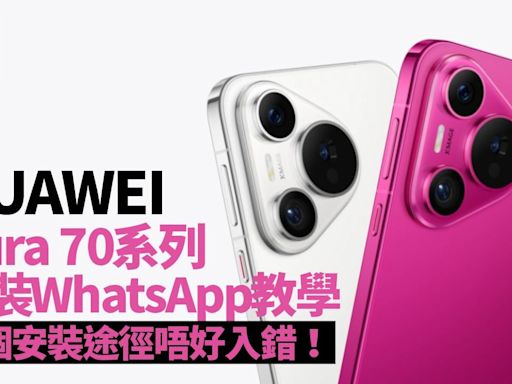 HUAWEI Pura 70系列安裝WhatsApp教學 兩個安裝途徑唔好入錯！ | am730