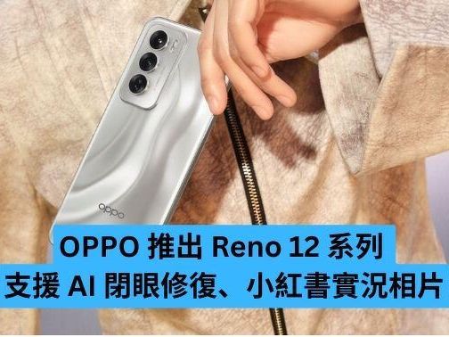 OPPO 推出 Reno 12 系列 支援 AI 閉眼修復、小紅書實況相片-ePrice.HK