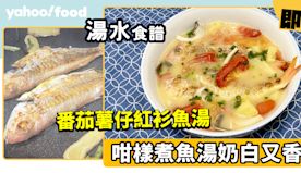 湯水食譜│番茄薯仔紅衫魚湯 咁樣煮魚湯奶白又香濃