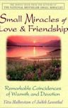 Small Miracles of Love & Friendship: Remarkable Coincidences of Warmth and Devotion