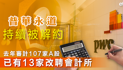 pwc | 普華永道持續被解約，去年審計107家A股已有13家改聘會計所 - 新聞 - etnet Mobile|香港新聞財經資訊和生活平台