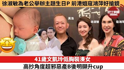 【娛樂焦點】41歲文凱玲低胸裝湊女，高抄角度超邪惡產B後明顯升cup。徐淑敏為老公舉辦主題生日P，前港姐寇鴻萍好搶鏡。