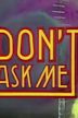 Don't Ask Me (TV programme)