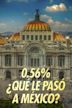 0.56% ¿Qué le pasó a México?