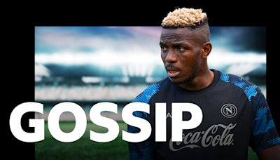 Arsenal want Napoli's Osimhen - Tuesday's Gossip