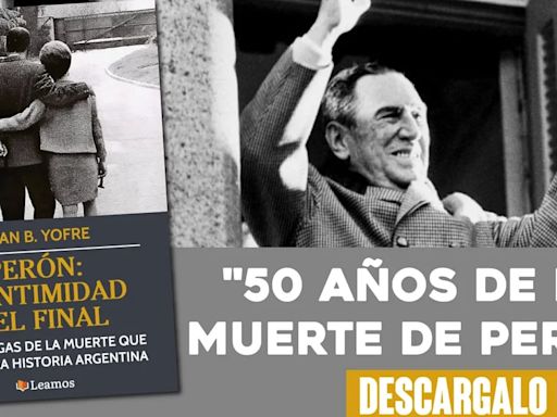 La muerte de Perón, según Juan Bautista Yofre: detalles, intrigas y revelaciones del último año del General