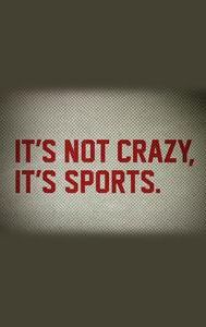 It's Not Crazy, It's Sports