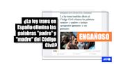 No es cierto que la ley trans en España elimine las palabras “madre” y “padre” del Código Civil