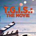 T.G.I.S.: The Movie