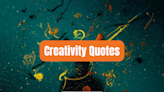 Think Outside-the-Box With These 75 Creativity Quotes To Inspire Your Imagination