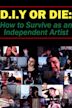 D.I.Y. or Die: How to Survive as an Independent Artist