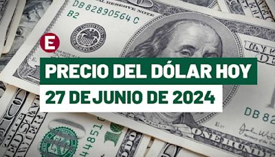 ¡Peso vuelve a caer! Precio del dólar hoy 27 de junio de 2024