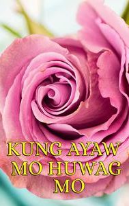 Kung Ayaw Mo Huwag Mo