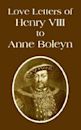 Love Letters of Henry VIII to Anne Boleyn