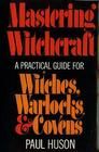 Mastering Witchcraft: A Practical Guide for Witches, Warlocks & Covens