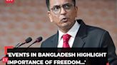 CJI Chandrachud highlights importance of freedom amidst Bangladesh's turmoil: 'Easy to take liberty for granted'