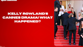 Kelly Rowland's Cannes Drama! What happened?
