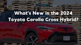 What's New in the 2024 Toyota Corolla Cross Hybrid?