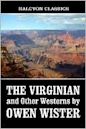 The Virginian and Other Westerns by Owen Wister