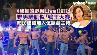 我推的野男Live!丨網民直斥野男騷肌似「鴨王大賽」 建議加入伍詠薇主持：無伍姑娘差咁啲