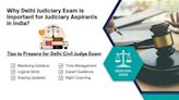 Why Delhi Judiciary Exam Is Important for Judiciary Aspirants in India? Tips to Prepare for Delhi Civil Judge Exam