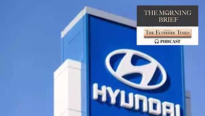 Morning Brief Podcast: Hyundai’s Mega IPO: Will it break LIC's record? | The Economic Times Podcast