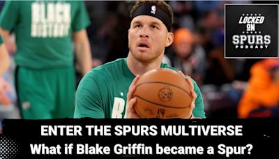 Enter the Spurs multiverse: What if Blake Griffin was a Spur? | Locked On Spurs