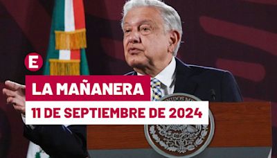 La 'Mañanera' hoy de López Obrador: Temas de la conferencia del 11 de septiembre de 2024