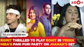 Romit Raj Thrilled For His Role In Yrkkh | Hiba Nawa's Fun Pani Puri Party On The Jhanak sets