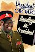 President Obonjo: Goodbye Mr President