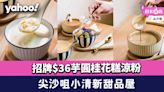尖沙咀美食︱小清新甜品屋 招牌$36芋圓桂花糕涼粉