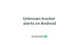 Google rolls out unknown tracker alerts on Android, delays Find My Device network