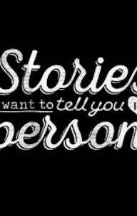 Stories I Want to Tell You in Person