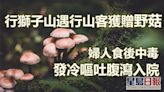 中年婦食行山客贈送野菇後中毒 發冷腹瀉入院治療