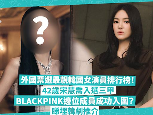 外國票選最靚韓國女演員排行榜出爐！宋慧喬成唯一入選三甲40+女星！BLACKPINK邊個殺入戲劇界成功入圍？第一名17萬票力壓高允貞！同場加映韓劇推介 | 玩樂 What’s On