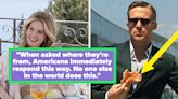 "No One Else In The World Does It": People Are Sharing The Telltale Signs That Someone Is American, ...