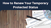 How to Renew Your Temporary Protected Status