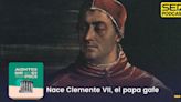 Acontece que no es poco | Nace Clemente VII, el papa gafe | Cadena SER