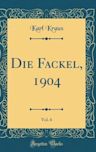 Die Fackel, 1904, Vol. 6 (Classic Reprint)
